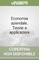 Economia aziendale. Teorie e applicazioni libro