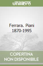 Ferrara. Piani 1870-1995