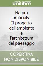 Natura artificials. Il progetto dell'ambiente e l'architettura del paesaggio libro