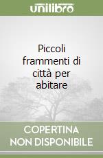 Piccoli frammenti di città per abitare libro