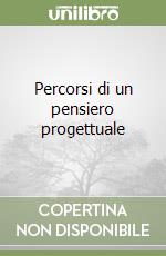 Percorsi di un pensiero progettuale