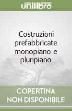 Costruzioni prefabbricate monopiano e pluripiano libro