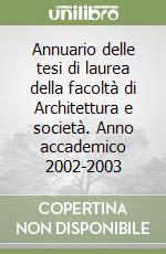 Annuario delle tesi di laurea della facoltà di Architettura e società. Anno accademico 2002-2003 libro