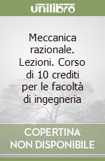 Meccanica razionale. Lezioni. Corso di 10 crediti per le facoltà di ingegneria libro