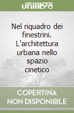 Nel riquadro dei finestrini. L'architettura urbana nello spazio cinetico libro
