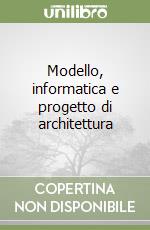 Modello, informatica e progetto di architettura libro