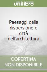 Paesaggi della dispersione e città dell'architettura libro