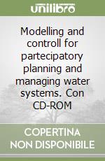 Modelling and controll for partecipatory planning and managing water systems. Con CD-ROM libro