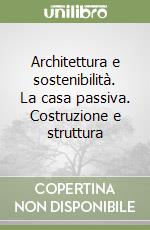 Architettura e sostenibilità. La casa passiva. Costruzione e struttura libro