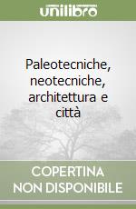 Paleotecniche, neotecniche, architettura e città libro