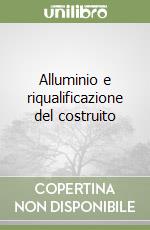 Alluminio e riqualificazione del costruito