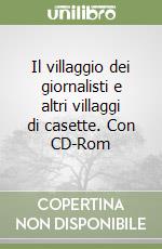 Il villaggio dei giornalisti e altri villaggi di casette. Con CD-Rom libro