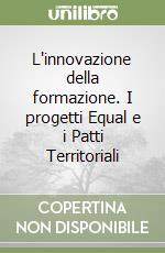 L'innovazione della formazione. I progetti Equal e i Patti Territoriali libro