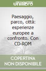 Paesaggio, parco, città: esperienze europee a confronto. Con CD-ROM libro