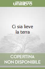 Ci sia lieve la terra