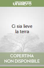 Ci sia lieve la terra libro