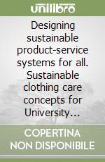 Designing sustainable product-service systems for all. Sustainable clothing care concepts for University campuses in emerging context libro