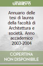 Annuario delle tesi di laurea della facoltà di Architettura e società. Anno accademico 2003-2004 libro