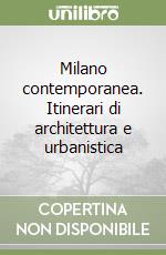 Milano contemporanea. Itinerari di architettura e urbanistica