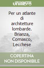 Per un atlante di architetture lombarde. Brianza, Comasco, Lecchese libro