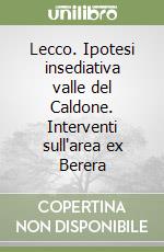 Lecco. Ipotesi insediativa valle del Caldone. Interventi sull'area ex Berera libro