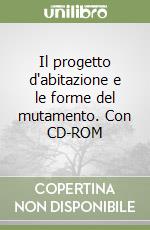 Il progetto d'abitazione e le forme del mutamento. Con CD-ROM libro