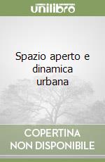 Spazio aperto e dinamica urbana libro