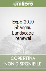 Expo 2010 Shangai. Landscape renewal libro