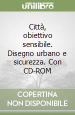 Città, obiettivo sensibile. Disegno urbano e sicurezza. Con CD-ROM libro