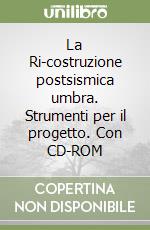 La Ri-costruzione postsismica umbra. Strumenti per il progetto. Con CD-ROM