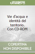 Vie d'acqua e identità del territorio. Con CD-ROM libro