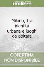 Milano, tra identità urbana e luoghi da abitare