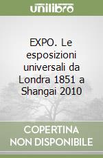 EXPO. Le esposizioni universali da Londra 1851 a Shangai 2010 libro