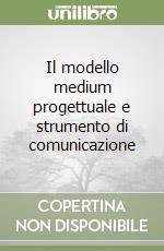 Il modello medium progettuale e strumento di comunicazione