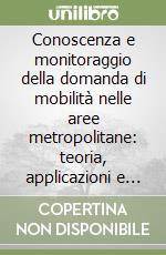 Conoscenza e monitoraggio della domanda di mobilità nelle aree metropolitane: teoria, applicazioni e tecnologia