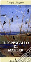 Il pappagallo di Mahler libro di Lindgren Torgny