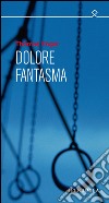 Dolore fantasma libro