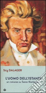 L'uomo dell'istante. Un romanzo su Søren Kierkegaard libro