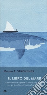 Il libro del mare o come andare a pesca di uno squalo gigante con un piccolo gommone sul vasto mare libro