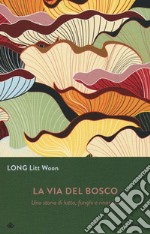 La via del bosco. Una storia di lutto, funghi e rinascita