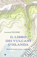 Il libro dei vulcani d'Islanda. Storie di uomini, fuoco e caducità