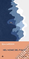 Nel nome del figlio libro di Larsson Björn