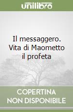 Il messaggero. Vita di Maometto il profeta libro