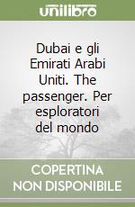 Dubai e gli Emirati Arabi Uniti. The passenger. Per esploratori del mondo libro