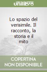 Lo spazio del verisimile. Il racconto, la storia e il mito libro