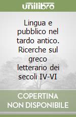 Lingua e pubblico nel tardo antico. Ricerche sul greco letterario dei secoli IV-VI libro