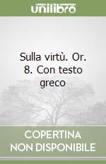 Sulla virtù. Or. 8. Con testo greco libro