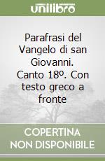 Parafrasi del Vangelo di san Giovanni. Canto 18º. Con testo greco a fronte libro