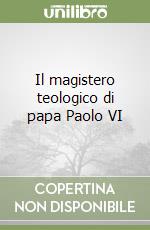 Il magistero teologico di papa Paolo VI libro