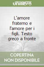 L'amore fraterno e l'amore per i figli. Testo greco a fronte libro